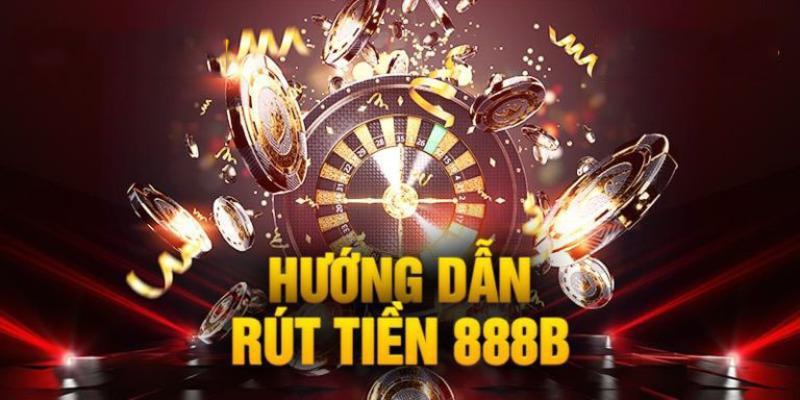 Giao dịch để nhận tiền từ 888B cần chú ý tới vấn đề gì?